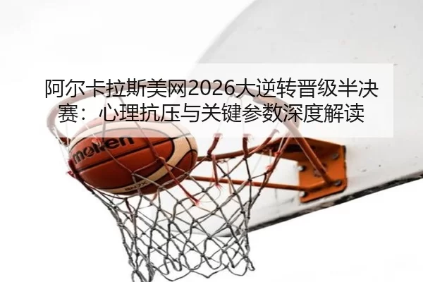 a-er-ka-la-si-mei-wang-da-ni-zhuan-jin-ji-ban-jue-sai-xin-li-kang-ya-yu-guan-jian-can-shu-shen-du-jie-du-2-699.jpg