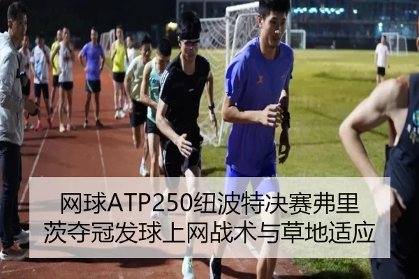 网球ATP250纽波特决赛弗里茨夺冠发球上网战术与草地适应